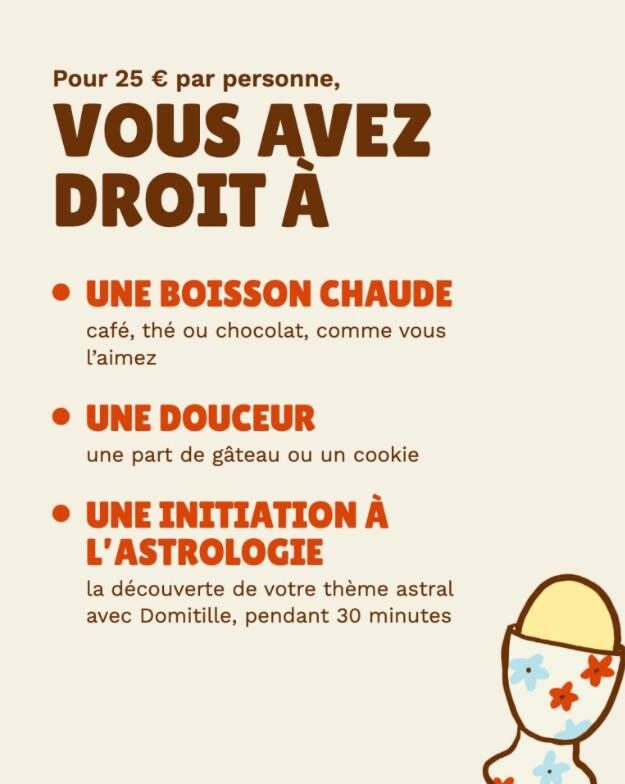 Pour 25 € par personne : une boisson chaude, une douceur et une initiation à l'astrologie de 30 minutes avec Domitille